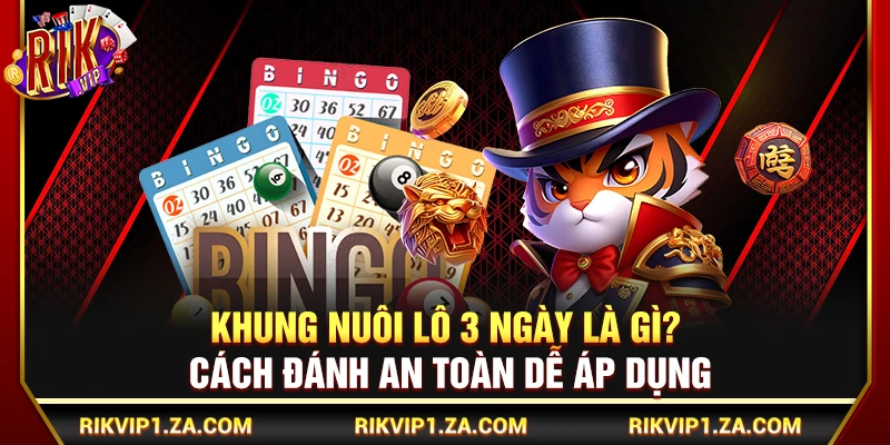 Khung Nuôi Lô 3 Ngày Là Gì? Cách Đánh An Toàn Dễ Áp Dụng