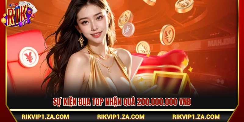 Khuyến Mãi Rikvip – Tổng Hợp Ưu Đãi Hấp Dẫn Mới Nhất 2026 3 Đua top nhận thưởng 200 triệu đồng