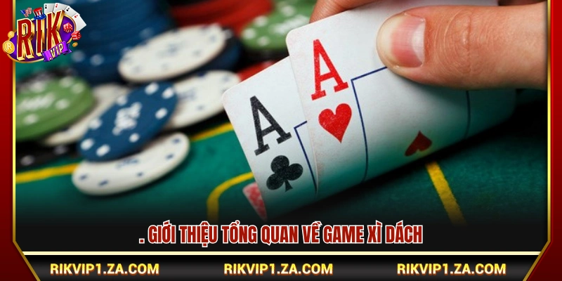 Kinh Nghiệm Chơi Xì Dách Hay Giúp Hạn Chế Thua Lỗ Tại Rikvip 2 Tìm hiểu tổng quan về game Xì dách