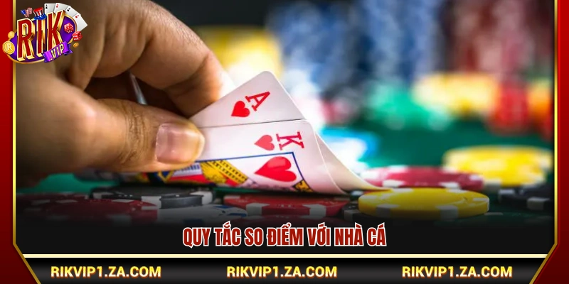 Kinh Nghiệm Chơi Xì Dách Hay Giúp Hạn Chế Thua Lỗ Tại Rikvip 3 Tìm hiểu luật đối chiếu điểm số với phía nhà cái